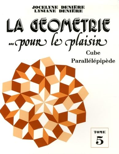 LA GEOMETRIE POUR LE PLAISIR T5 CUBE PARALLELEPIPEDE: Tome 5, Cube parallélépipède Non-fiction