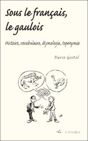 Sous le français, le gaulois : histoire, vocabulaire, étymologie, toponymie Books