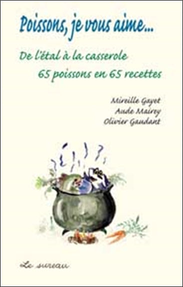 Poissons, je vous aime... : de l'étal à la casserole, 65 poissons en 65 recettes Leisure, Home & Garden