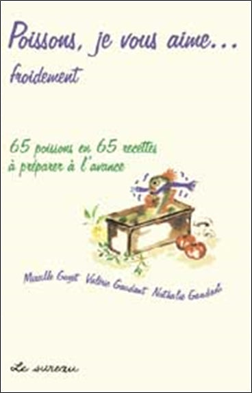 Poissons, je vous aime... froidement : 65 poissons en 65 recettes à préparer à l'avance Leisure, Home & Garden