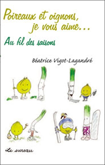 Poireaux, oignons, je vous aime... au fil des saisons Books
