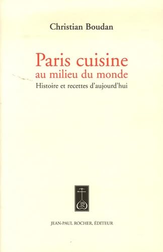 Paris cuisine au milieu du monde: Histoire et recettes d'ajourd'hui Books