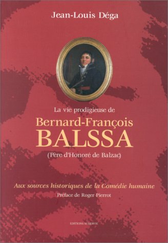 La vie prodigieuse de Bernard-François Balssa, père d'Honoré de Balzac Books