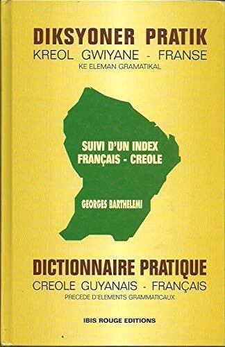 Dictionnaire pratique créole guyanais-français : précédé d'élèments grammaticaux. Diksyoner pratik kreol gwiyana-franse : ke eleman grammatical. Index français-créole guyanais General education