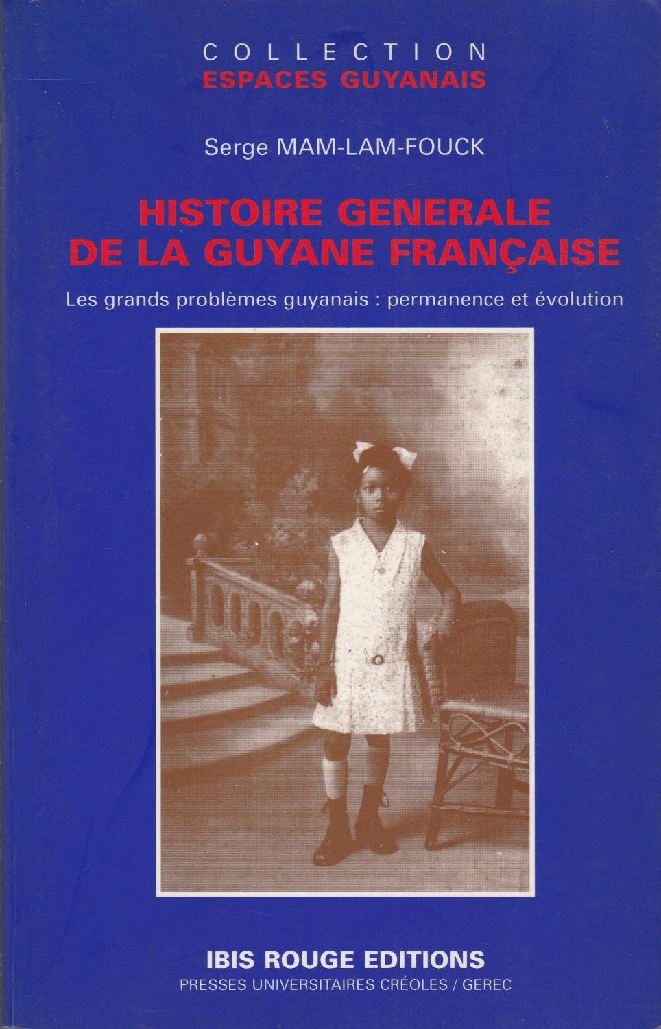 Histoire générale de la Guyane française: Des débuts de la colonisation à l'aube de l'an 2000, les grands problèmes guyanais, permanence et évolution Books