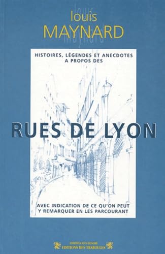 Histoires, légendes et anecdotes à propos des rues de Lyon: Avec indication de ce qu'on peut y remarquer en les parcourant book