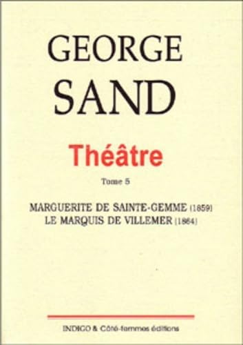 THEATRE (TOME 5) MARGUERITE DE SAINTE GEMME 1859: Tome 5, Marguerite de Sainte-Gemme (1859) ; Le marquis de Villemer (1864) Drama