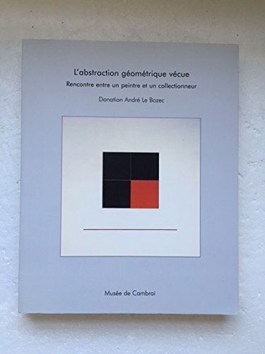L'Abstraction Geometriqiue Vecue: Rencontre Entre Un Peintre et Un Collectionneur Books
