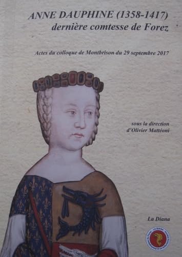 Anne Dauphine (1358-1417), dernière comtesse de Forez: Actes du colloque de Montbrison du 29 septembre 2017 Books