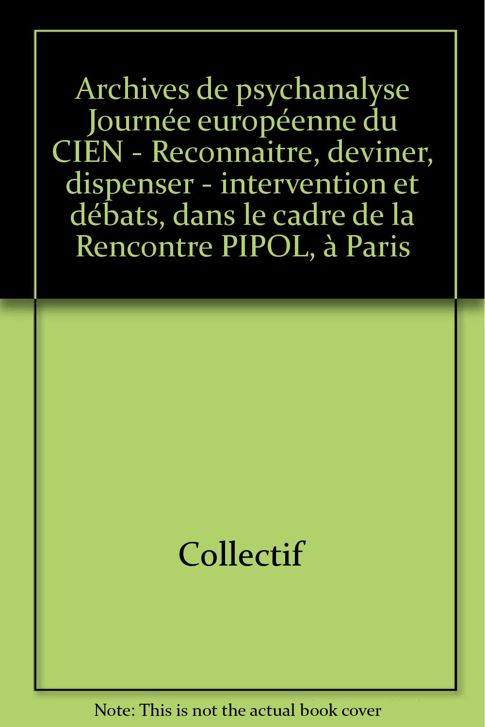 Archives de psychanalyse Journée européenne du CIEN - Reconnaitre, deviner, dispenser - intervention et débats, dans le cadre de la Rencontre PIPOL, à Paris book