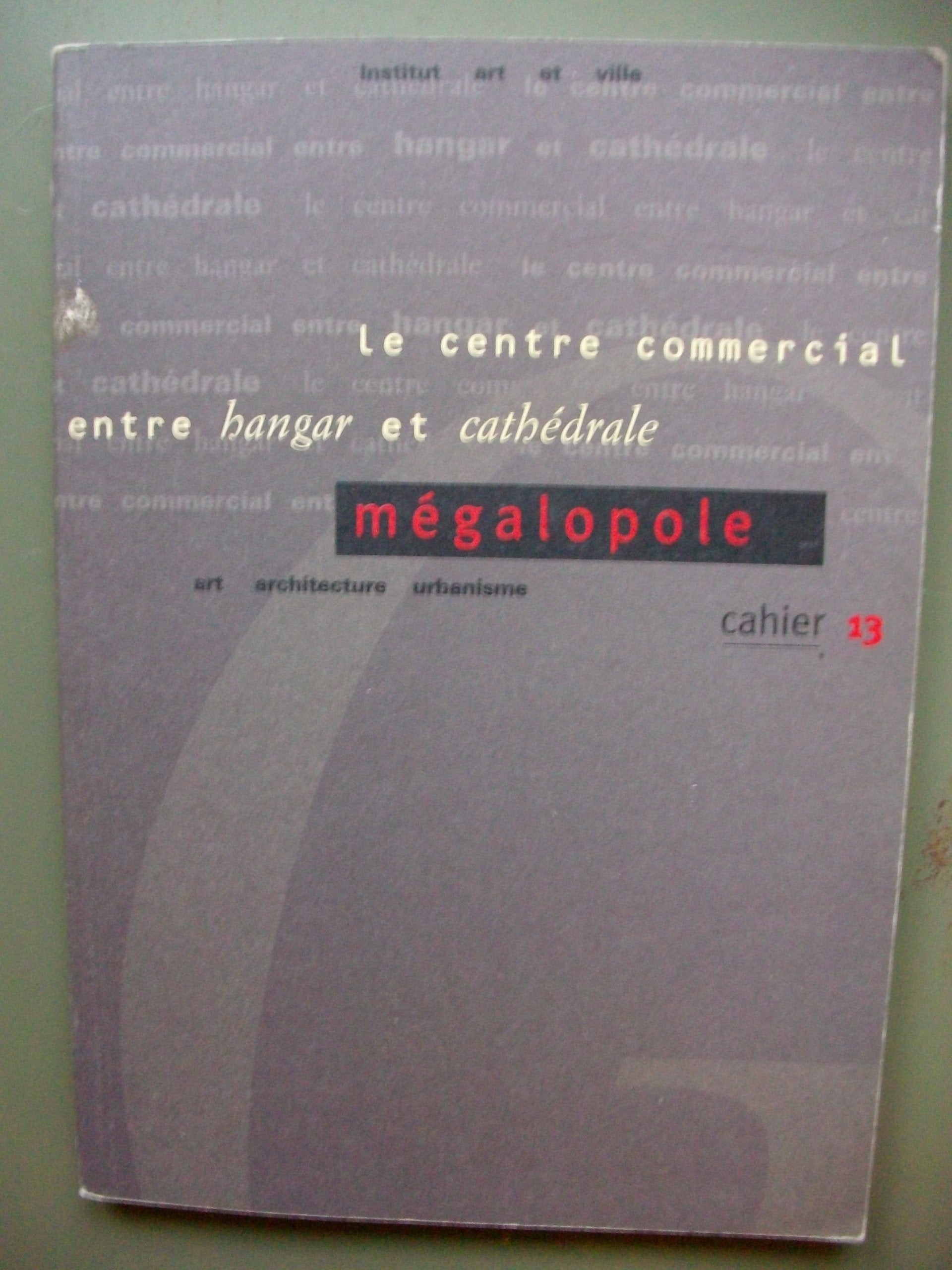 Megalopole Numero 13 : Le Centre Commercial Entre Hangar Et Cathedrale Books