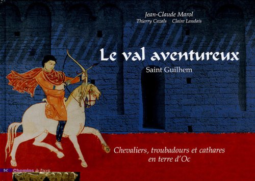 Le val aventureux: Saint Guilhem, Chevaliers, troubadours et cathares en terre d'Oc Books
