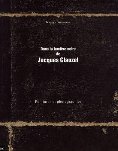 Dans la lumière noire de Jacques Clauzel: Peintures et photographies book