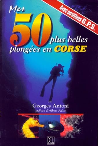 Mes 50 plus belles plongées en Corse : Avec positions G.P.S book