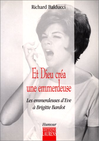 Et Dieu créa une emmerdeuse: Les emmerdeuses d'Eve à Brigitte Bardot book