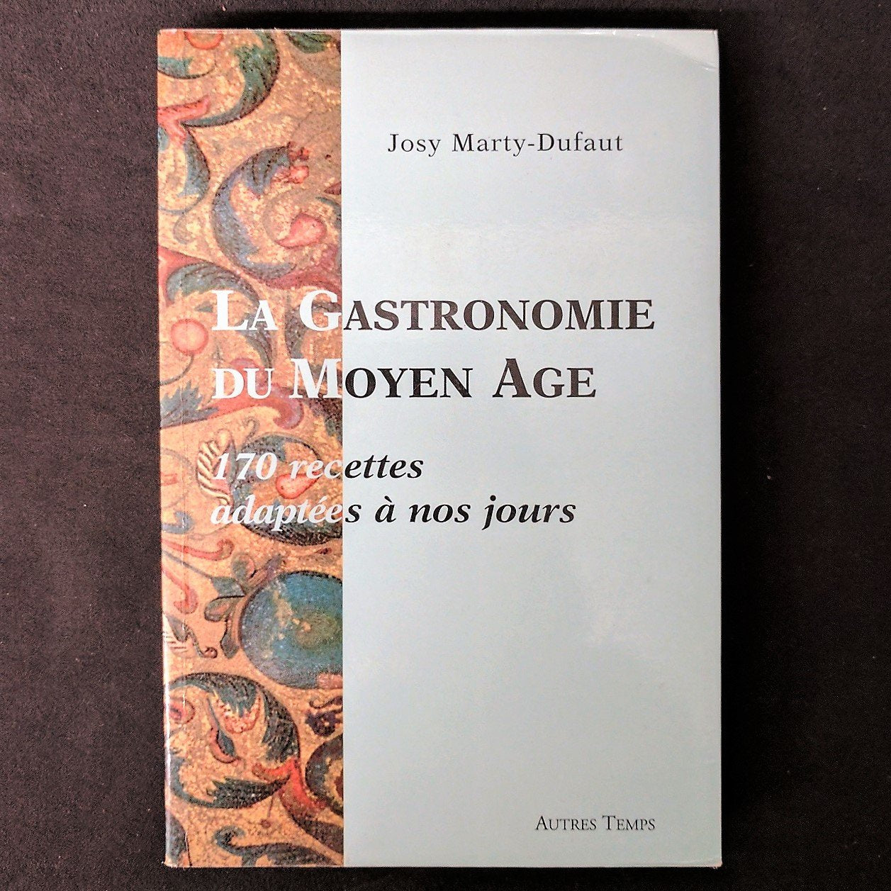 La gastronomie du Moyen Age : 170 recettes adaptées à nos jours Cooking & Enjoying