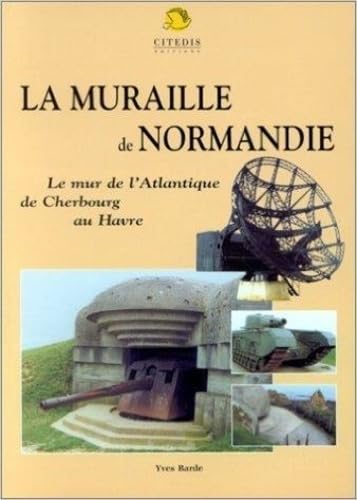 La muraille de Normandie : le mur de l'Atlantique de Cherbourg au Havre Books