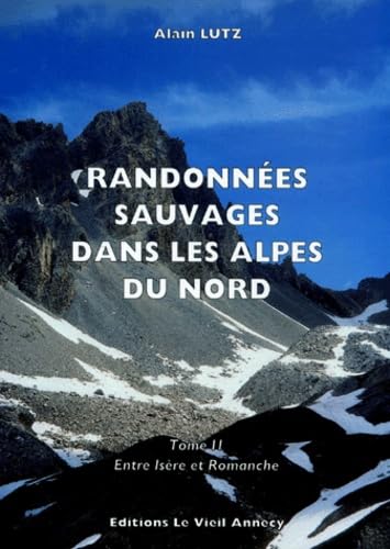 Randonnées sauvages dans les Alpes du Nord.: Tome 2, Entre Isère et Romanche Books