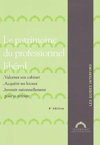 Le patrimoine du professionnel libéral: Valoriser sa clientèle, Acquérir ses locaux, Investir pour sa retraite book