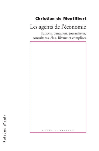 Les agents de l'économie : patrons, banquiers, journalistes, consultants, élus : rivaux et complices Reference Books