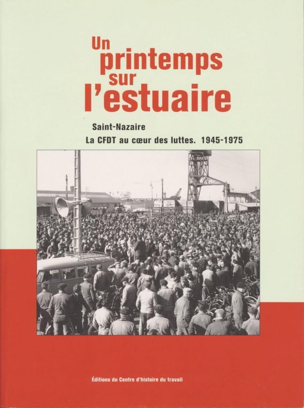 Un printemps sur l'estuaire : Saint-Nazaire, la CFDT au coeur des luttes 1945-1975 book