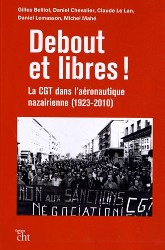 Debout et libres ! : la CGT dans l'aéronautique nazairienne, 1923-2010 book