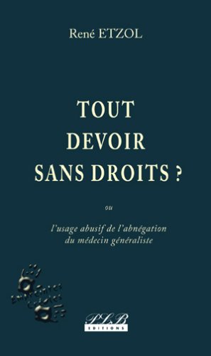 Tout Devoir Sans Droits ? Ou l' Usage Abusif de l'Abnegation du Medecin Generaliste book