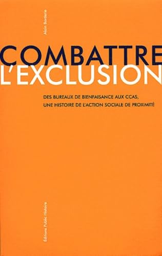 Combattre l'exclusion: Des bureaux de bienfaisance aux CCAS, une histoire de l'action sociale de proximité Books
