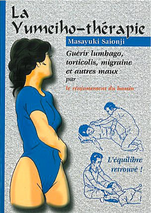 La yuméiho-thérapie : guérir lumbago, torticolis, migraine et autres maux par le réajustement du bassin : l'équilibre retrouvé ! Books