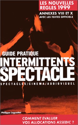 GUIDE PRATIQUE DES INTERMITTENTS DU SPECTACLE.: Spectacles, cinéma, audiovisuel : Les nouvelles règles 1999 Annexes VIII et X avec les textes officiels Books