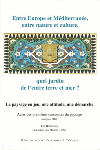 Entre Europe et Méditerranée, entre nature et culture, quel jardin de l'entre terre et mer ?: Le paysage en jeu, une attitude, une démarche (Actes des premières rencontre du paysage, mai-juin 2001) Books