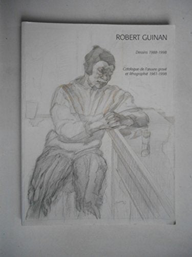 Robert Guinan. Dessins 1988-1998. Catalogue De L'Oeuvre Gravé Et Lithographié 1961-1998 book