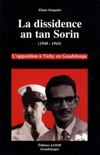 La dissidence an tan Sorin : l'opposition à Vichy en Guadeloupe book