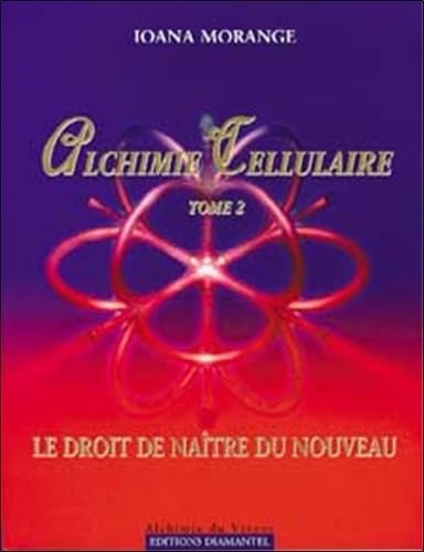Alchimie cellulaire: Tome 2, Le droit de naître du nouveau Books