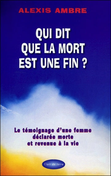 Qui dit que la mort est une fin ? : le témoignage d'une femme déclarée morte et revenue à la vie Religion & Esotericism
