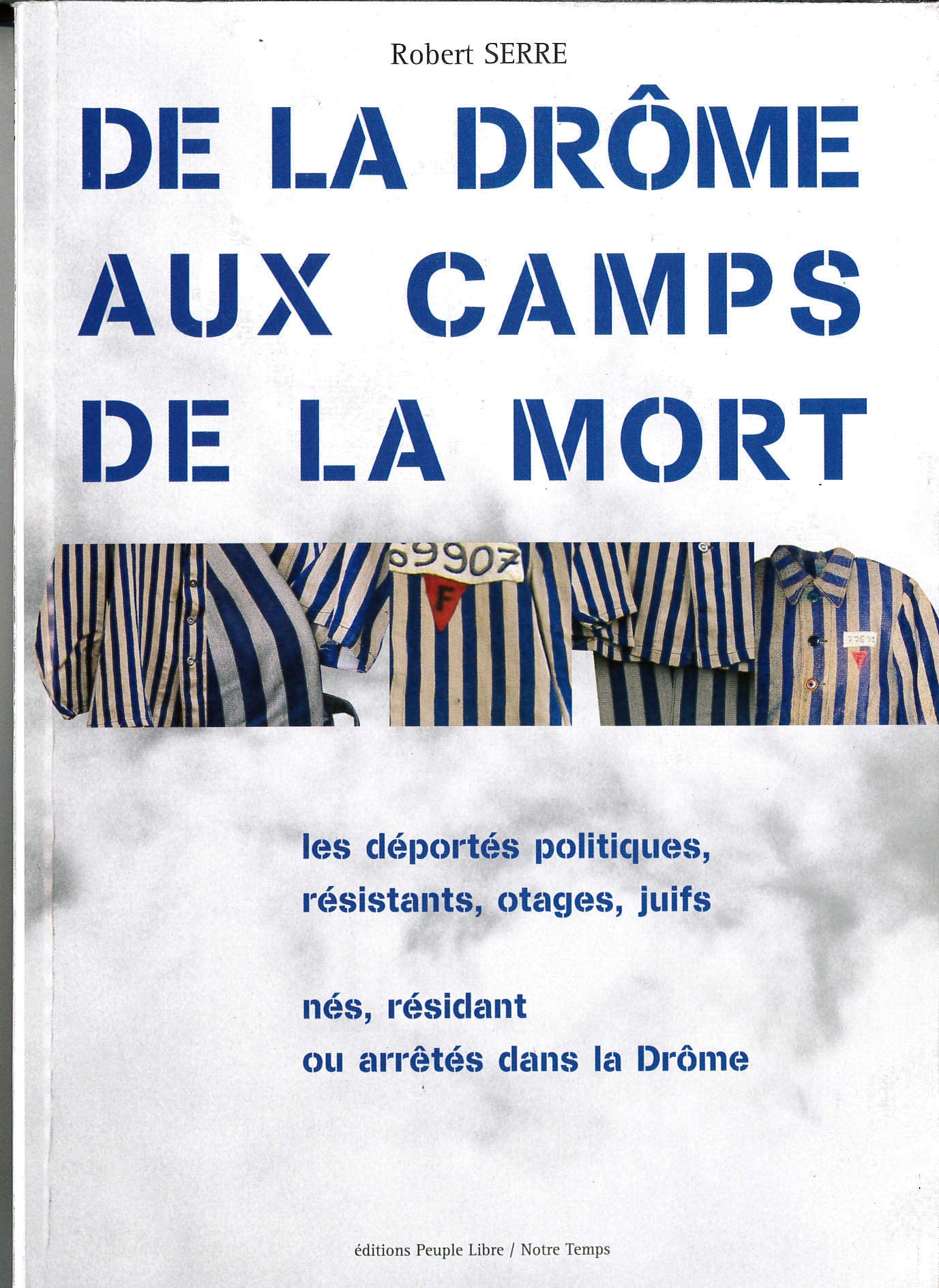 De la Drôme aux camps de la mort : Les déportés politiques, résistants, otages, juifs, nés, résidant ou arrêtés dans la Drôme 1940-1945 Books