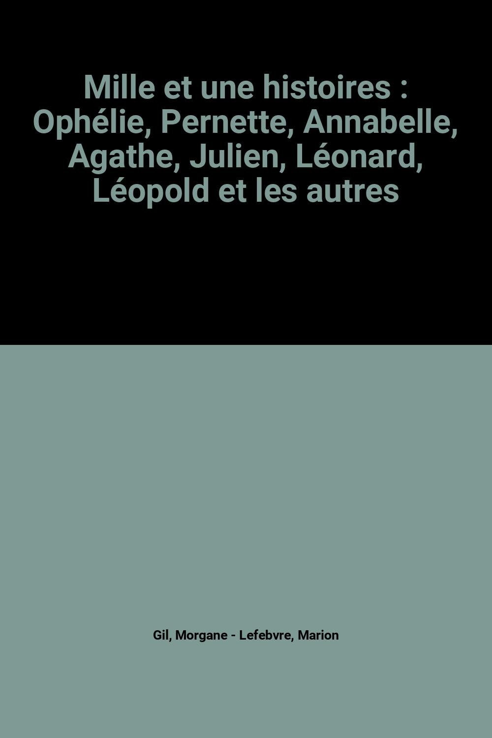 Mille et une histoires : Ophélie, Pernette, Annabelle, Agathe, Julien, Léonard, Léopold et les autres book