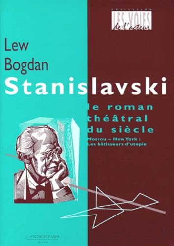 Stanislavski, le roman théatral du siècle: Moscou - New York : Les bâtisseurs d'utopie Books