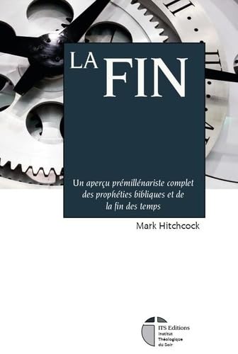La Fin: Un aperçu prémillénariste complet des prophéties bibliques et de la fin des temps Religion & Esotericism