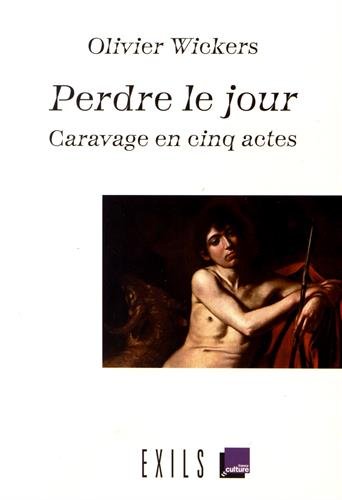Perdre le jour : Caravage en cinq actes Essays & Short Stories