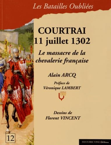 Courtrai 11 juillet 1302. Le massacre de la chevalerie française (Batailles oubliées, Band 12) Politics & History