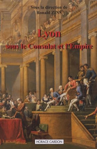 Lyon sous le Consulat et l'Empire: Actes du colloque de Lyon (15-16 avril 2005) Books