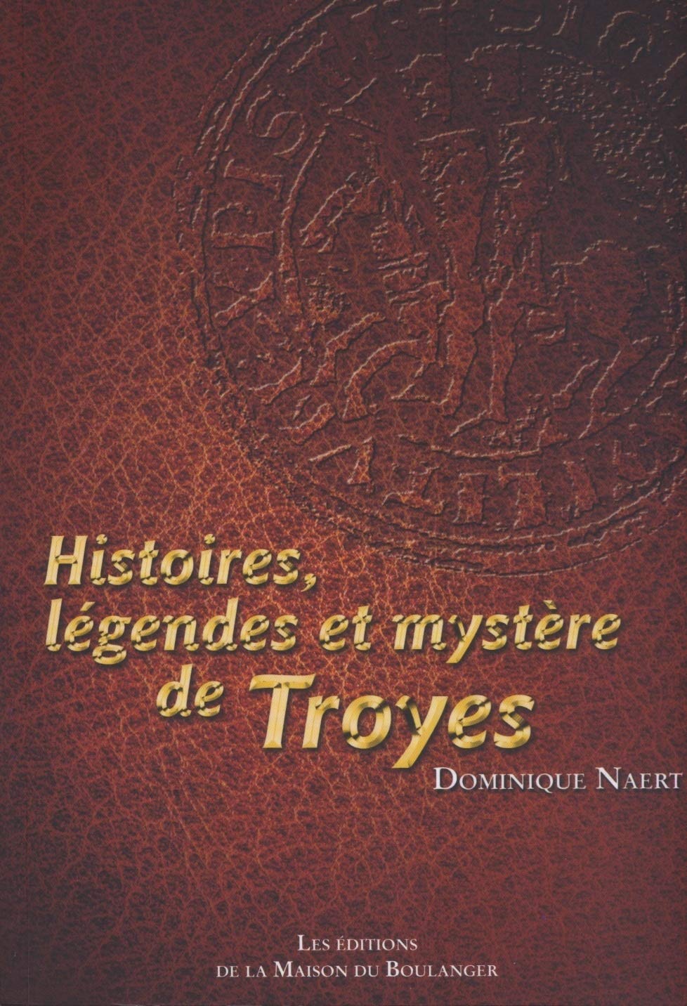 HISTOIRES, LEGENDES ET MYSTÈRE DE TROYES Politics & History