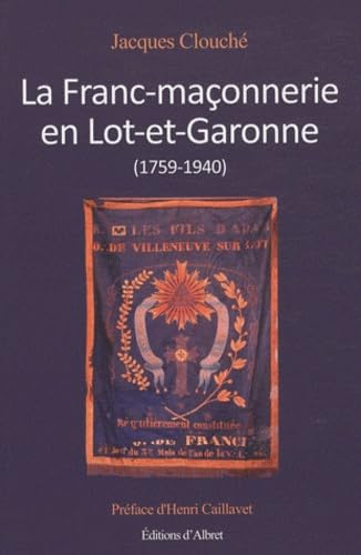 La Franc-maçonnerie en Lot-et-Garonne (1759-1940): Un mouvement de pensée au service des idées neuves Books