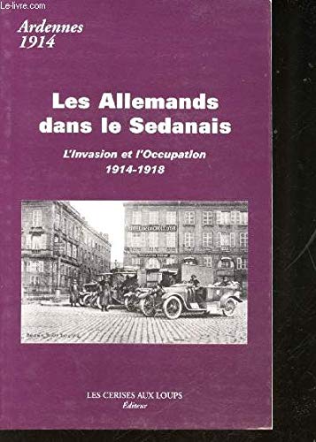 Ardennes 1914: les allemands dans le sedanais / l'invasion et l'occupation 1914-1918 book