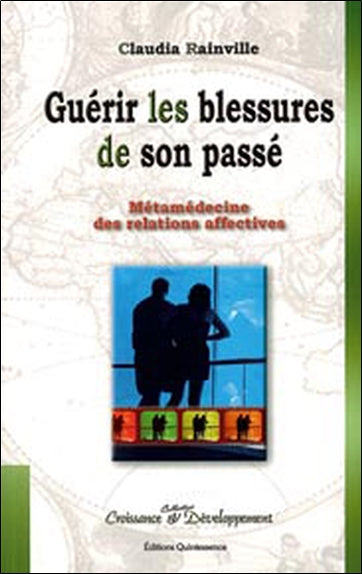 Guérir les blessures de son passé : métamédecine des relations affectives : pour en finir une fois pour toutes avec la répétition de nos scénarios de souffrance, une démarche pour être enfin heureux Psychology