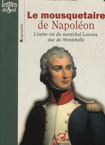 Le Mousquetaire De Napoleon. L'Autre Vie Du Marechal Lannes Du De Montebello French history