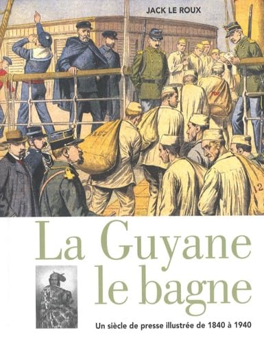 La Guyane le bagne: Un siècle de presse illustrée de 1840 à 1940 Books