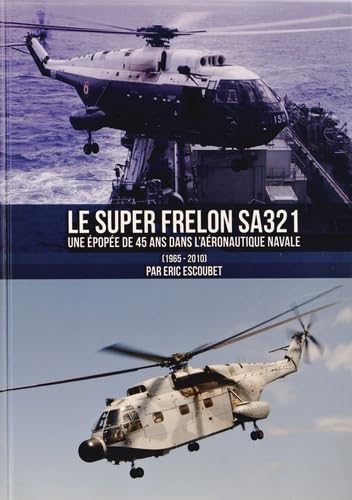 Le Super Frelon SA321 : une épopée de 45 ans dans l'aéronautique navale (1965 -2010) Leisure & Fun