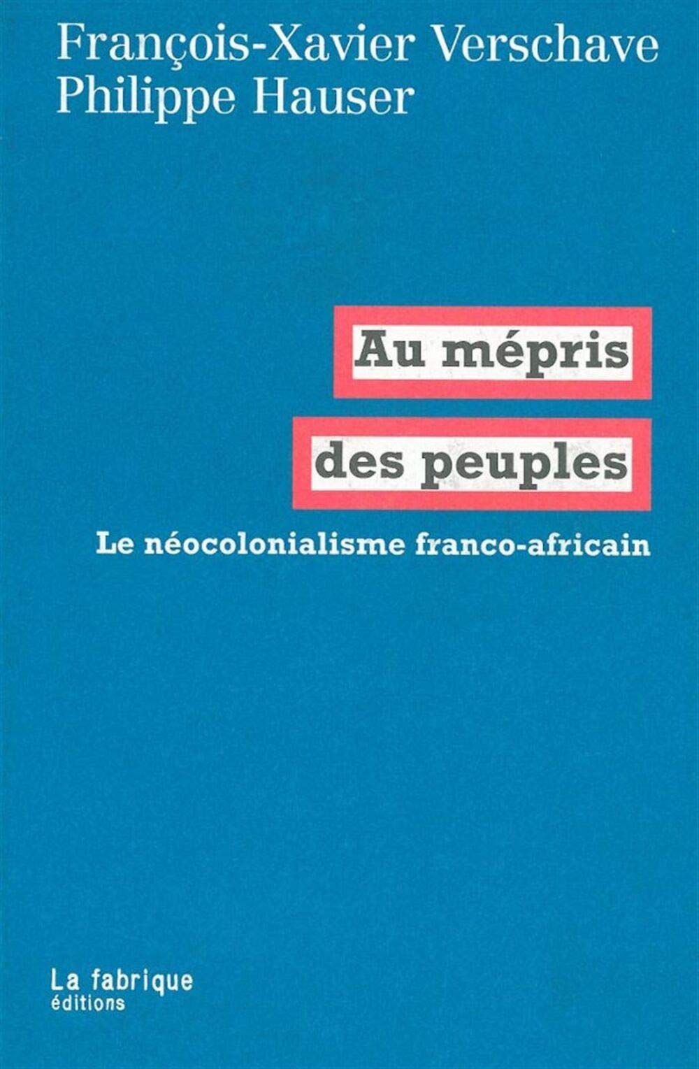 Au mépris des peuples: Le néocolonialisme franco-africain Politics & History